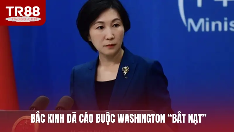 Bắc Kinh đã cáo buộc Washington “bắt nạt”
