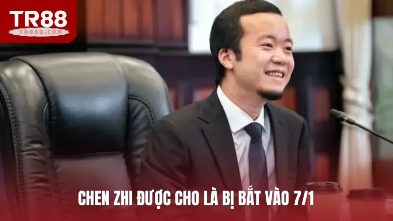 Chen Zhi được cho là bị bắt vào 7/1