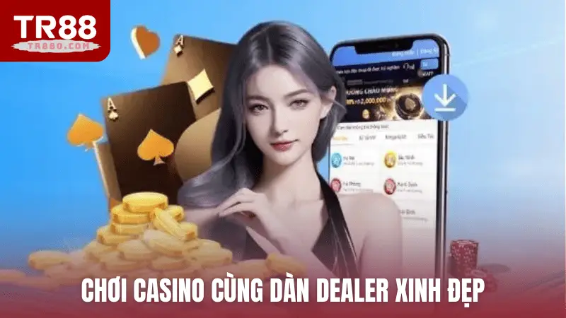 Chơi casino cùng dàn dealer xinh đẹp