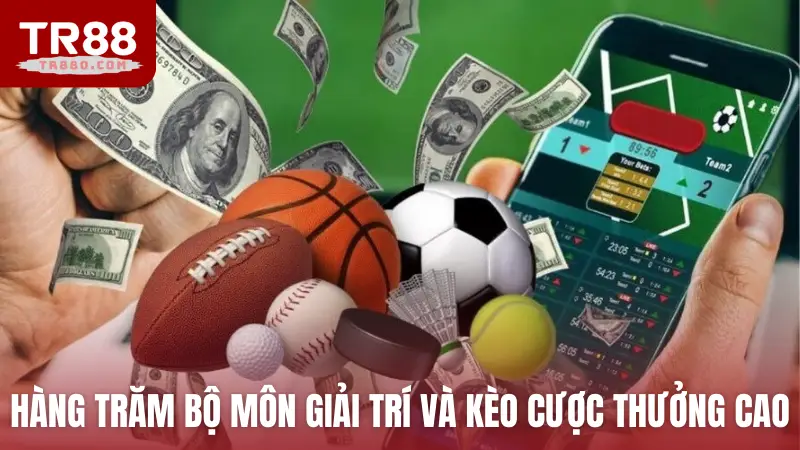 Hàng trăm bộ môn giải trí và kèo cược tỷ lệ thưởng cao