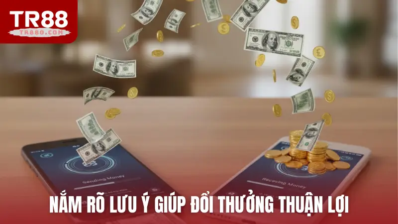 Nắm rõ lưu ý giúp đổi thưởng thuận lợi