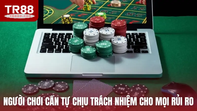 Người chơi cần tự chịu trách nhiệm cho mọi rủi ro cá cược