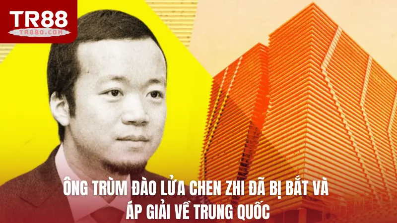 Ông trùm đào lửa Chen Zhi đã bị bắt và áp giải về Trung Quốc