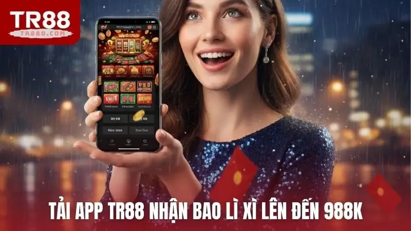 Tải app TR88 nhận bao lì xì lên đến 988K