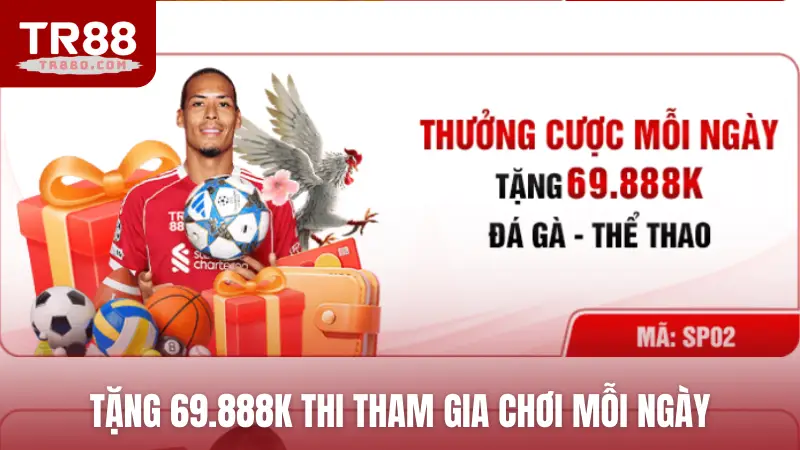 Tặng 69.888k thi tham gia chơi mỗi ngày