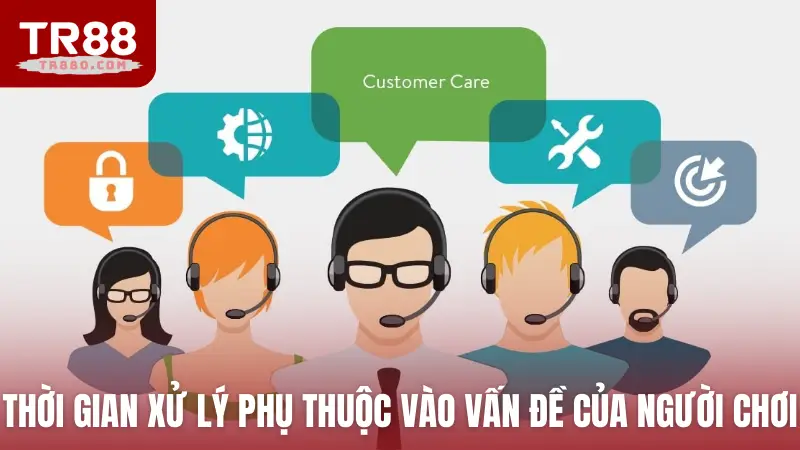 Thời gian xử lý phụ thuộc vào vấn đề của người chơi