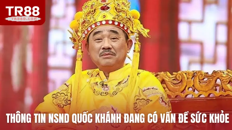 Thông tin NSND Quốc Khánh đang có vấn đề sức khỏe